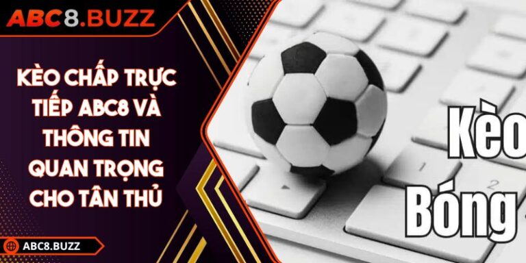 Kèo Chấp Trực Tiếp ABC8 Và Thông Tin Quan Trọng Cho Tân Thủ 1 kèo chấp trực tiếp ABC8