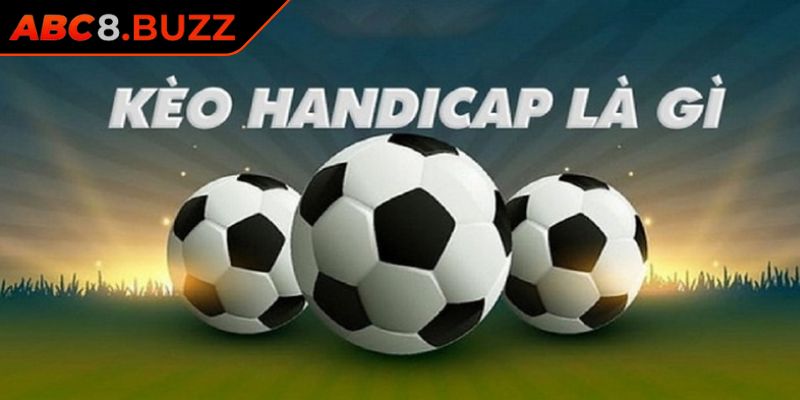Kèo Handicap ABC8 Chinh Phục Kèo Châu Á Rinh Thưởng Lớn 1 Hiểu rõ bản chất kèo handicap ABC8